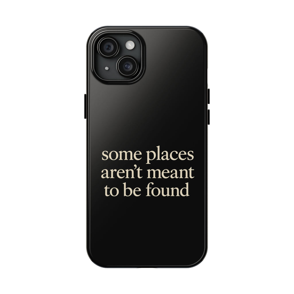Some Places Aren't Meant To Be Found Phone Case